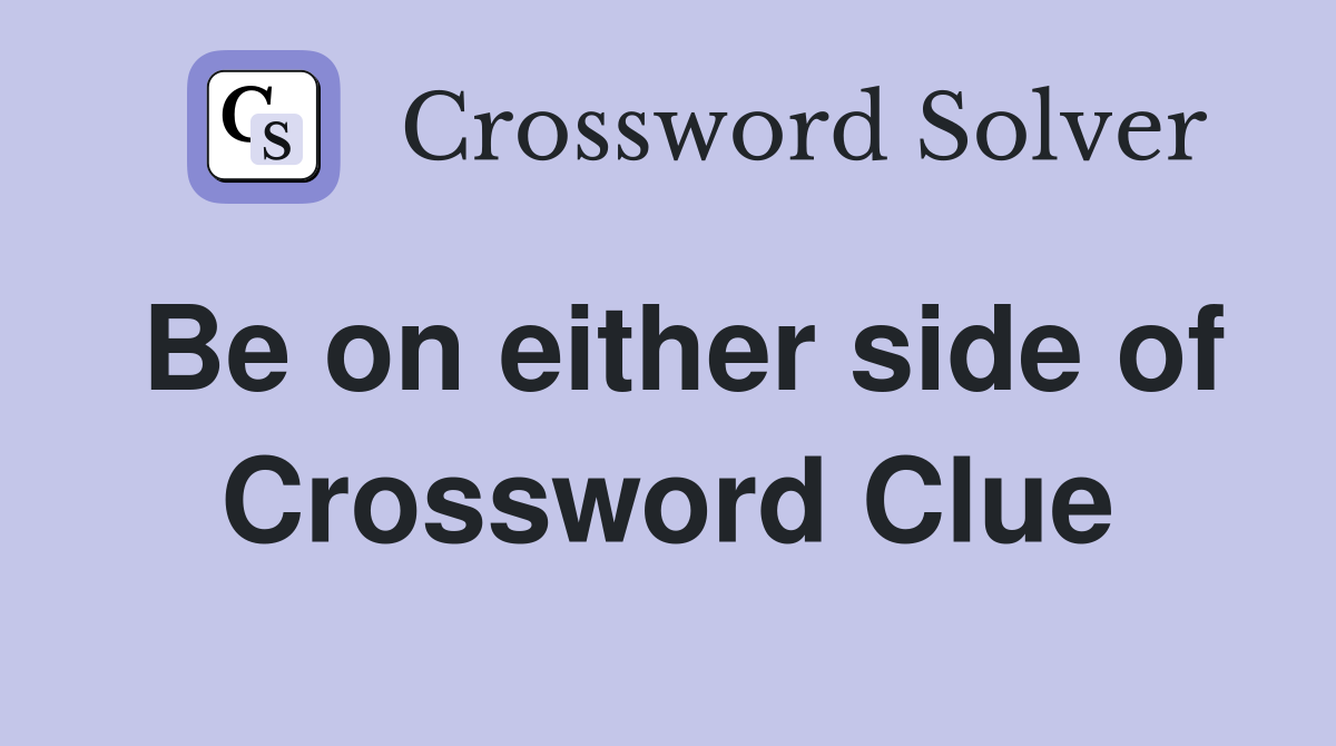 Be on either side of Crossword Clue