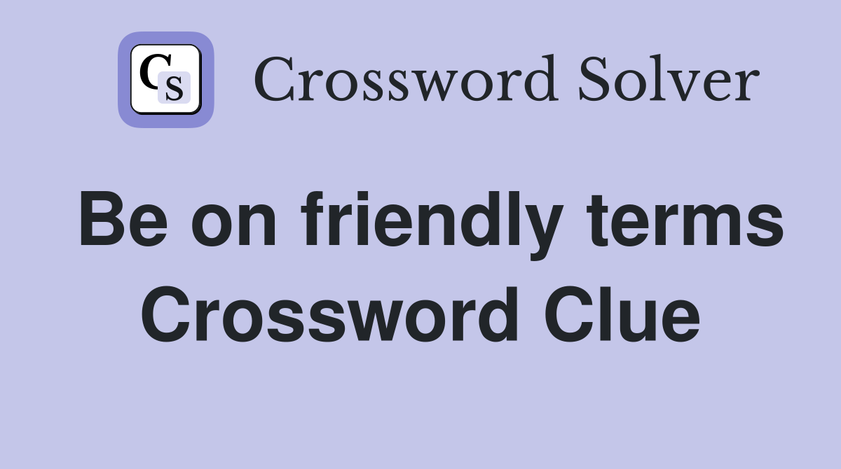 Be on friendly terms Crossword Clue