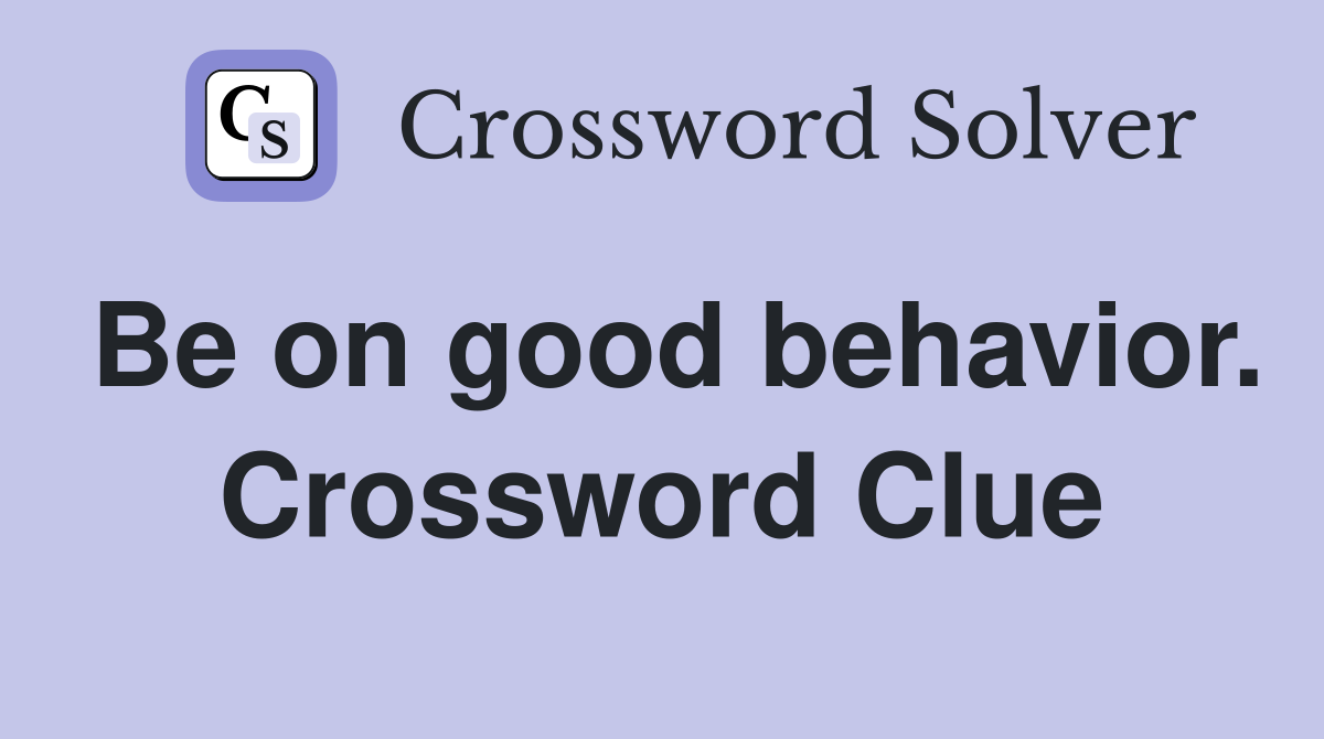 Be on good behavior. Crossword Clue