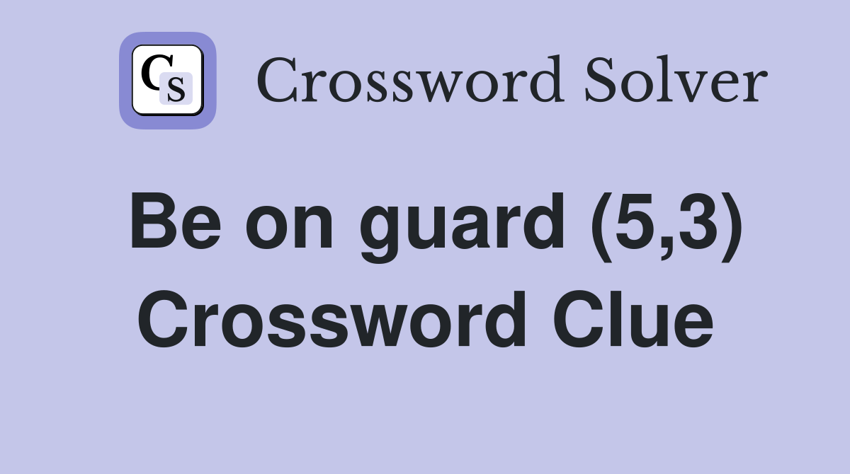 Be on guard (5,3) Crossword Clue