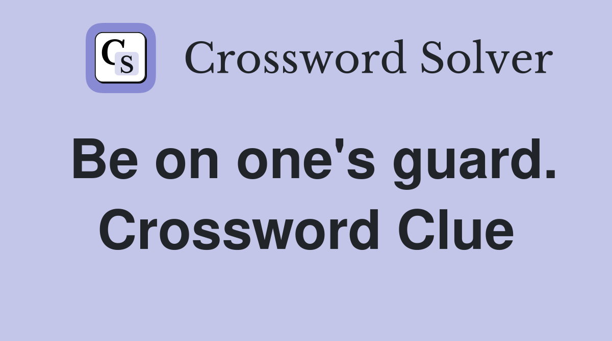 Be on one's guard. Crossword Clue