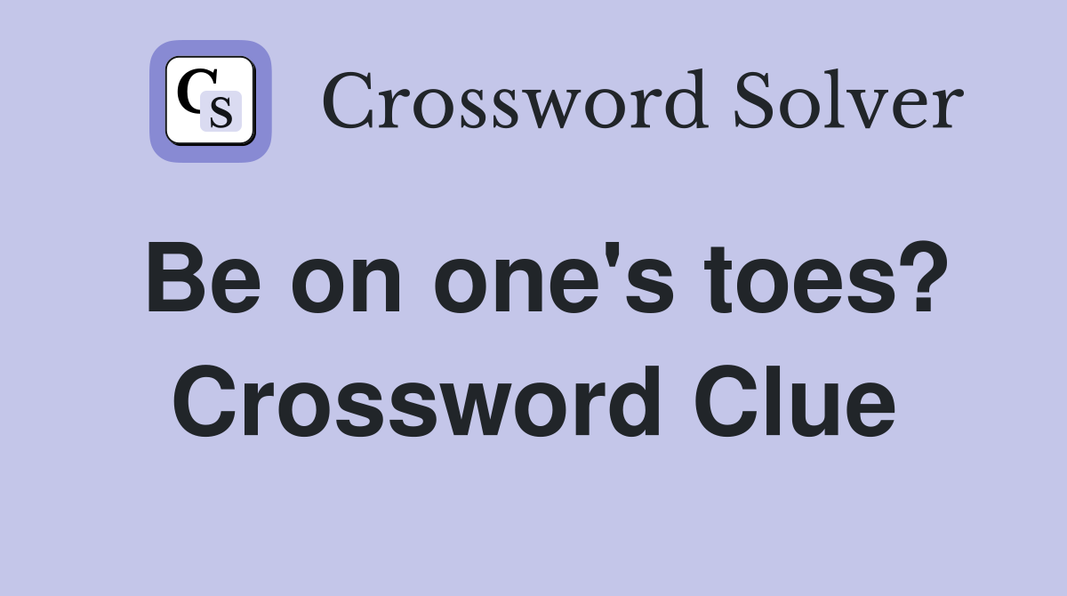 Be on one's toes? Crossword Clue