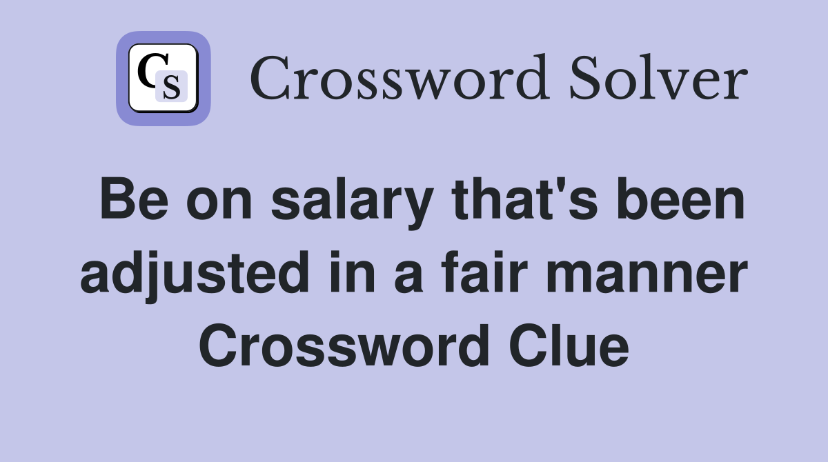 Be on salary that's been adjusted in a fair manner Crossword Clue