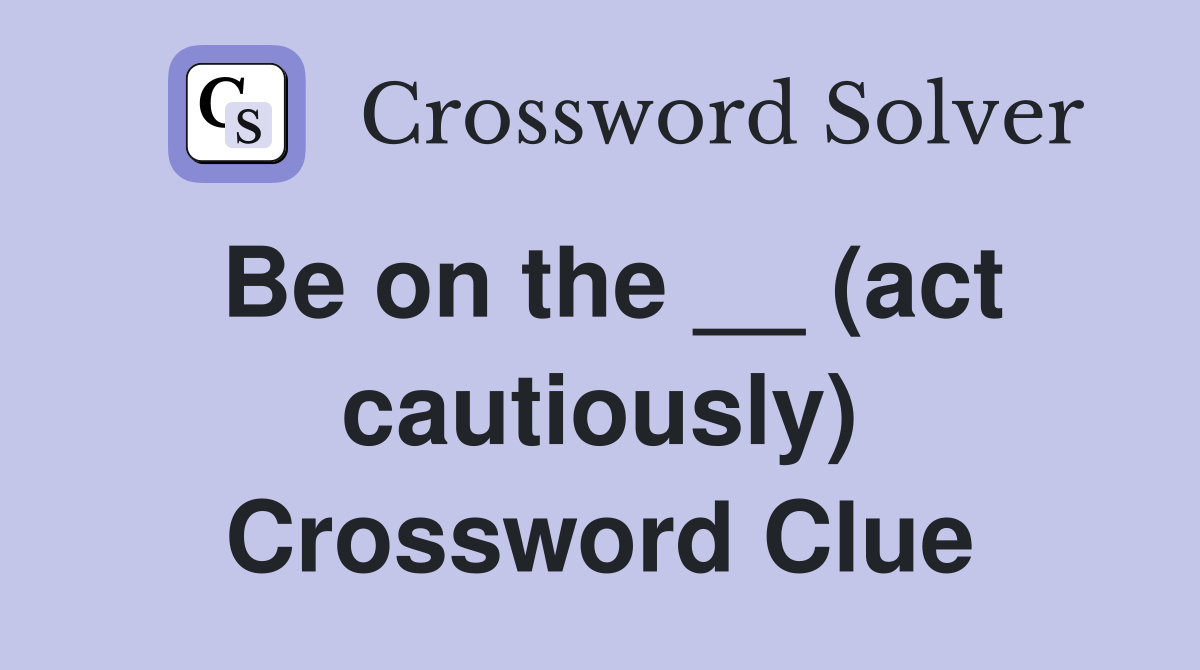 Be on the __ (act cautiously) Crossword Clue