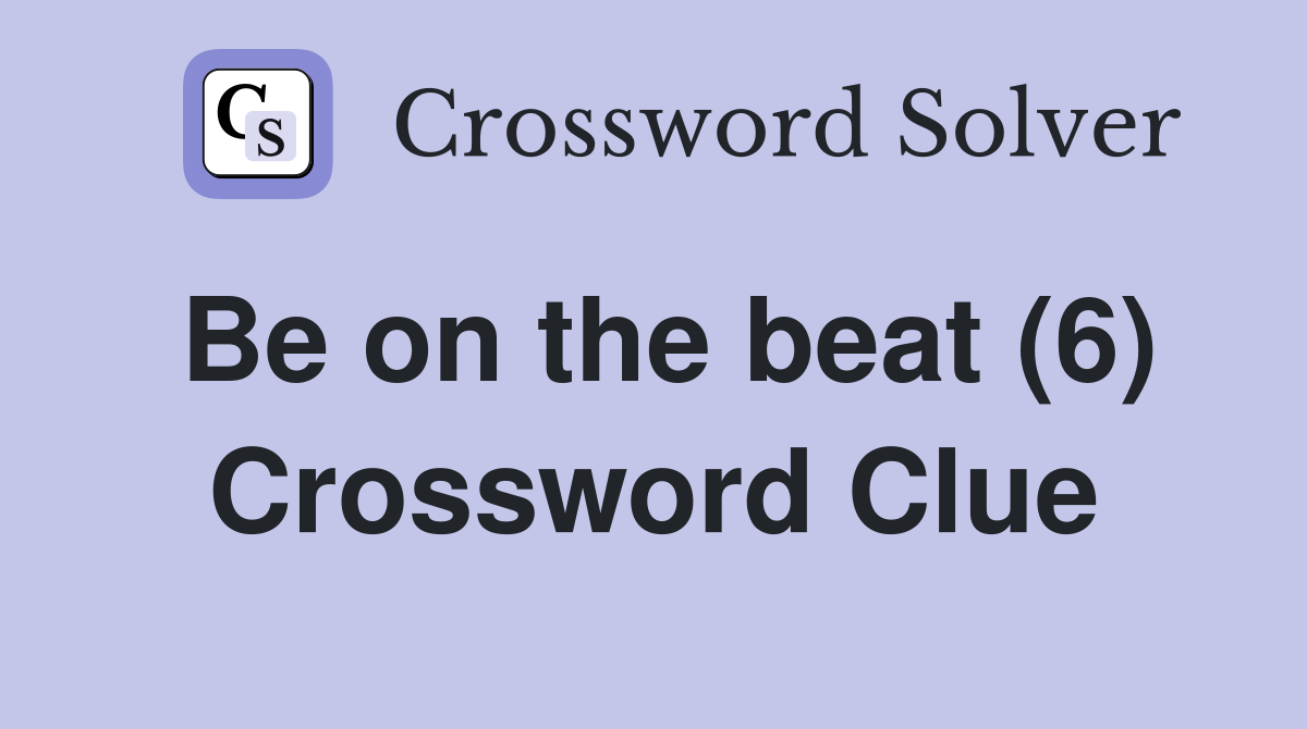 Be on the beat (6) Crossword Clue
