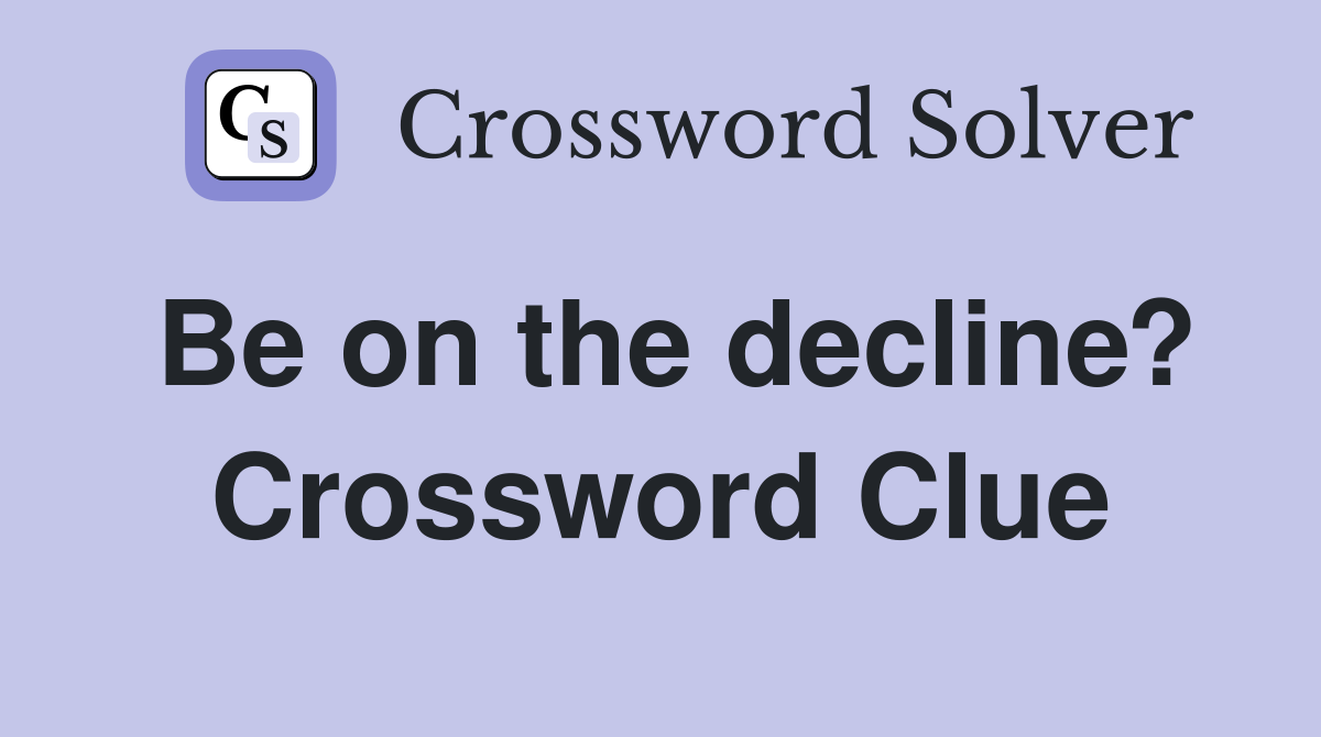 Be on the decline? Crossword Clue