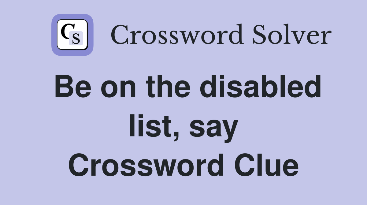 Be on the disabled list, say Crossword Clue