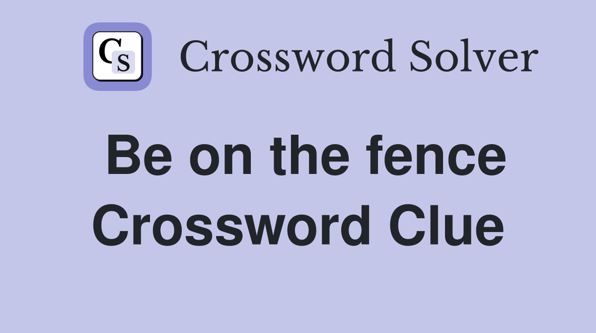 Be on the fence Crossword Clue