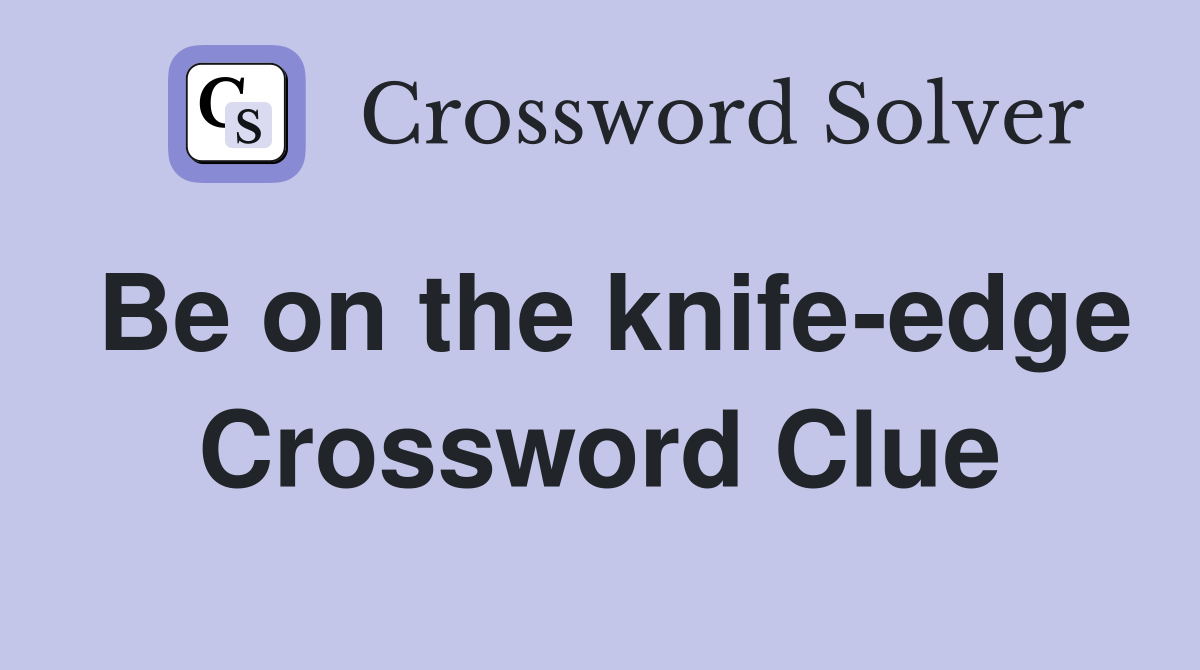 Be on the knife-edge Crossword Clue