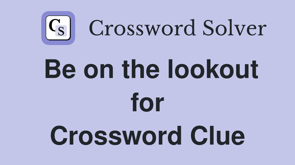 Be on the lookout for Crossword Clue