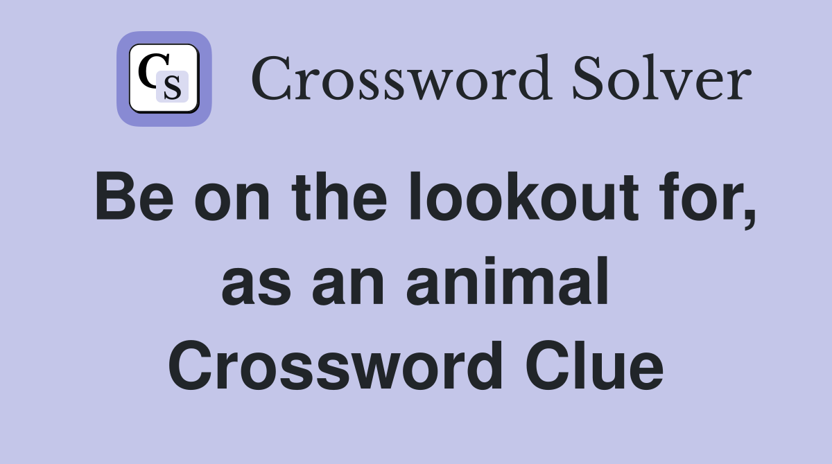 Be on the lookout for, as an animal Crossword Clue