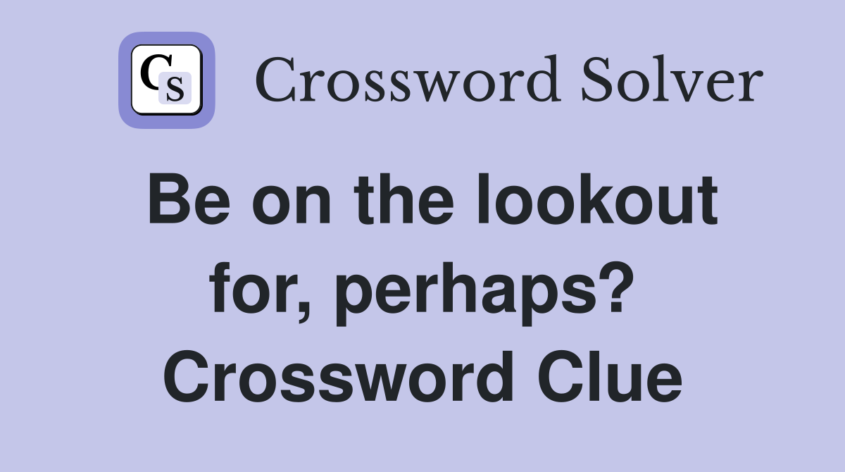 Be on the lookout for, perhaps? Crossword Clue