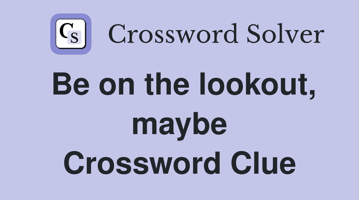 Be on the lookout, maybe Crossword Clue