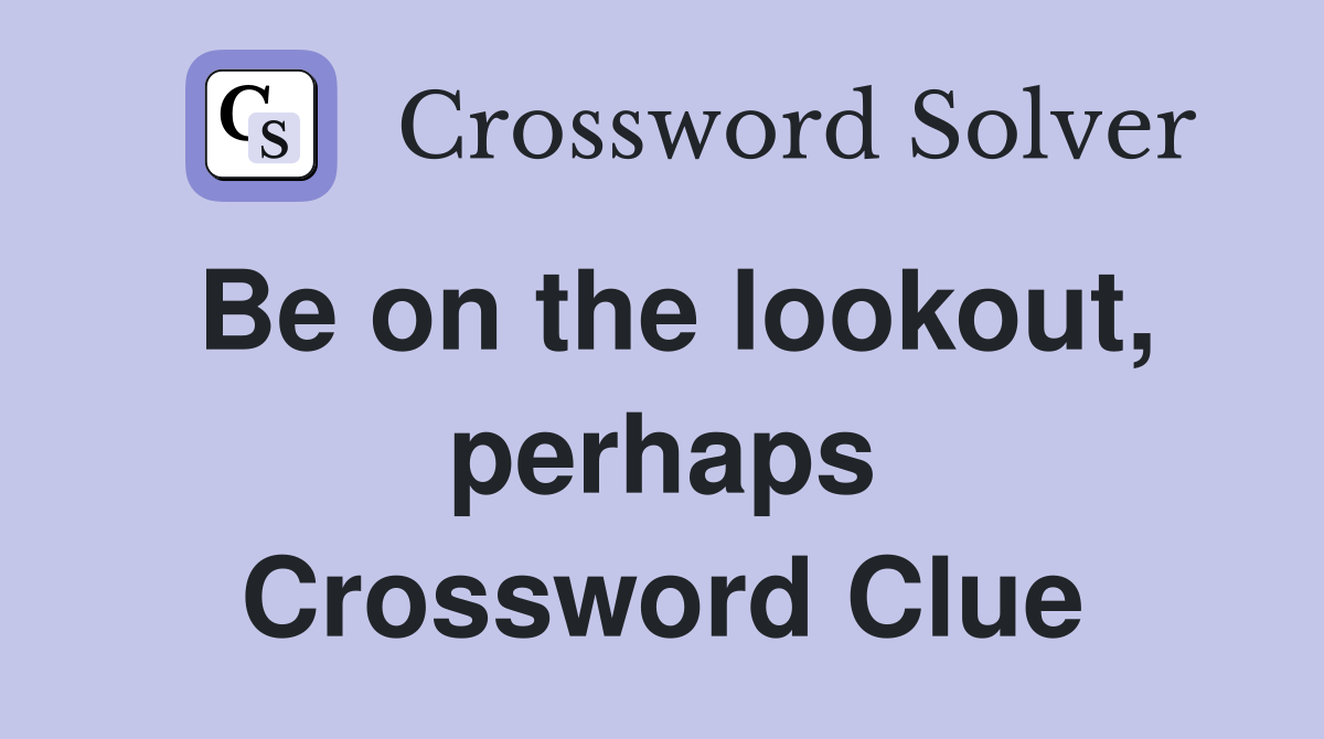 Be on the lookout, perhaps Crossword Clue