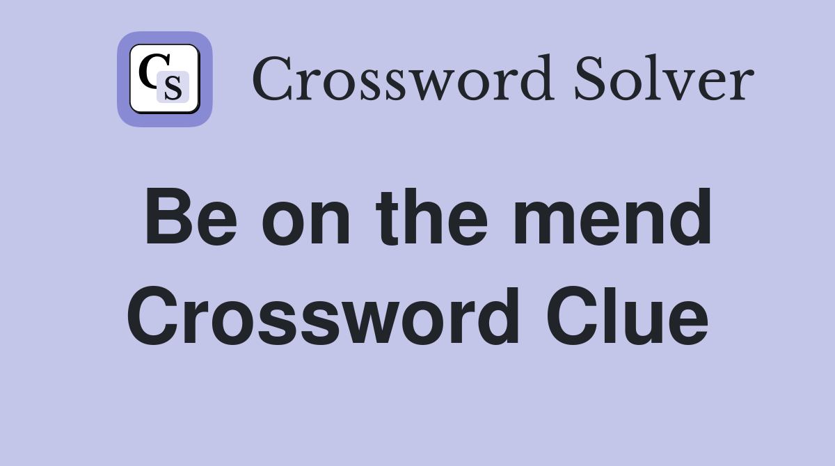 Be on the mend Crossword Clue