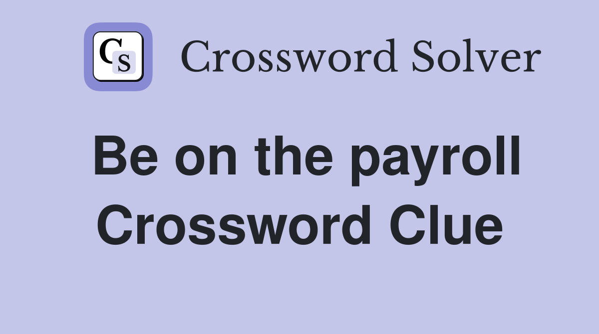 Be on the payroll Crossword Clue