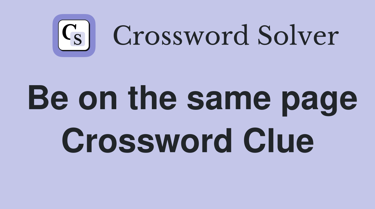 Be on the same page Crossword Clue