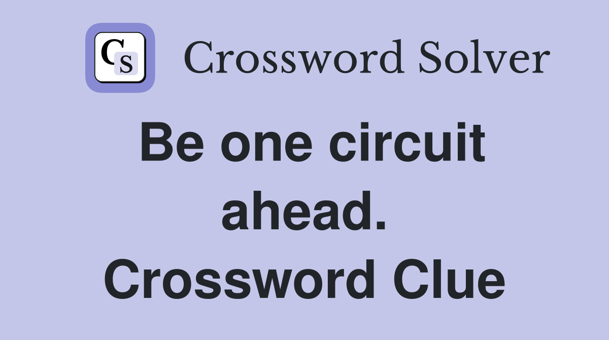 Be one circuit ahead. Crossword Clue