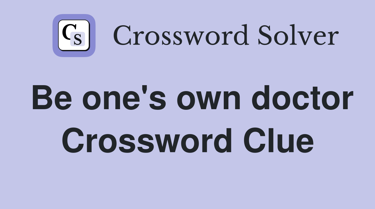 Be one's own doctor Crossword Clue