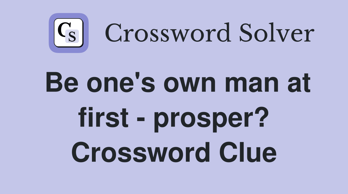 Be one's own man at first - prosper? Crossword Clue