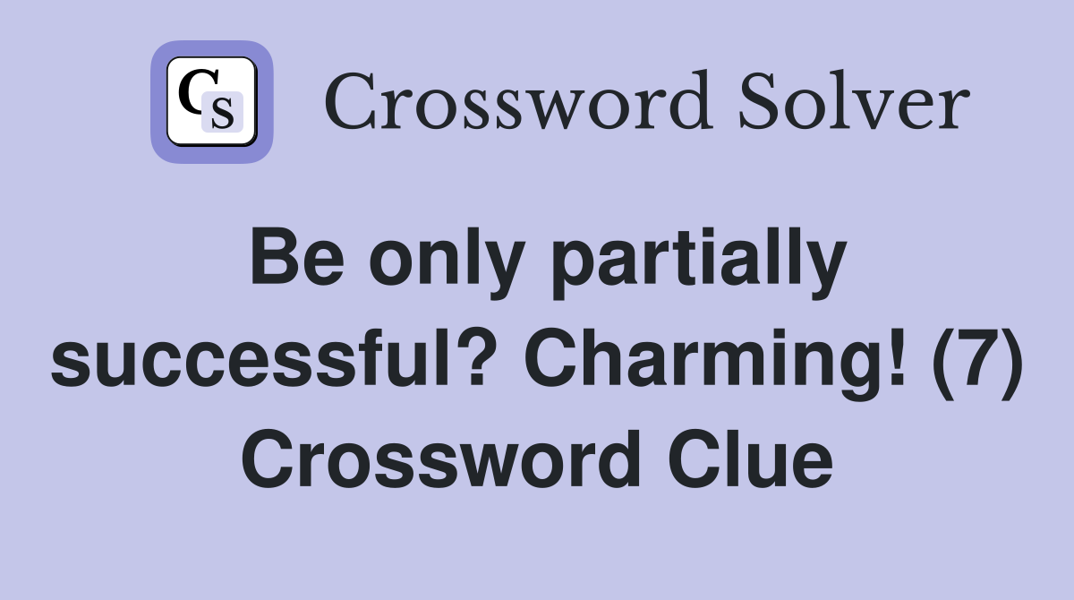 Be only partially successful? Charming! (7) Crossword Clue