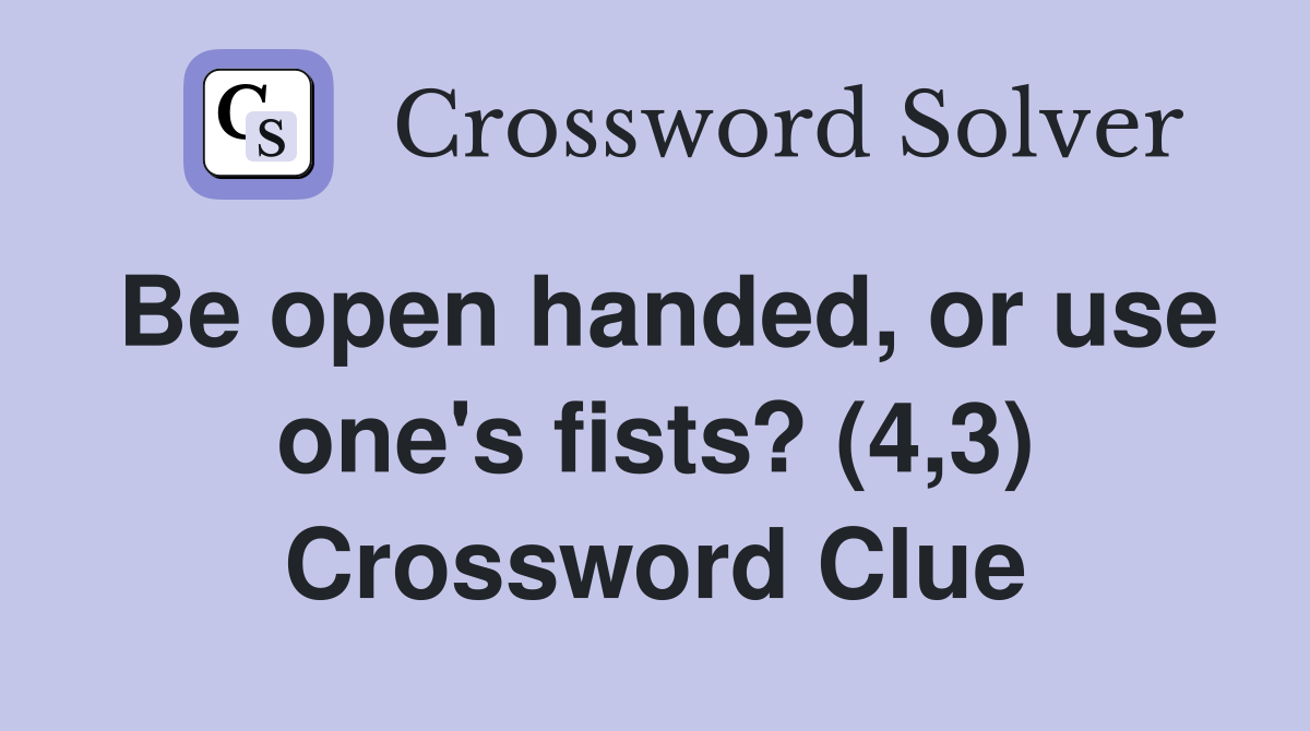 Be open handed, or use one's fists? (4,3) Crossword Clue