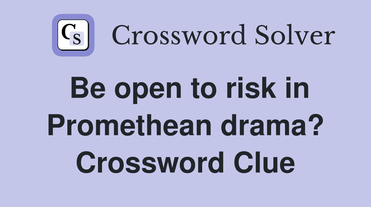 Be open to risk in Promethean drama? Crossword Clue