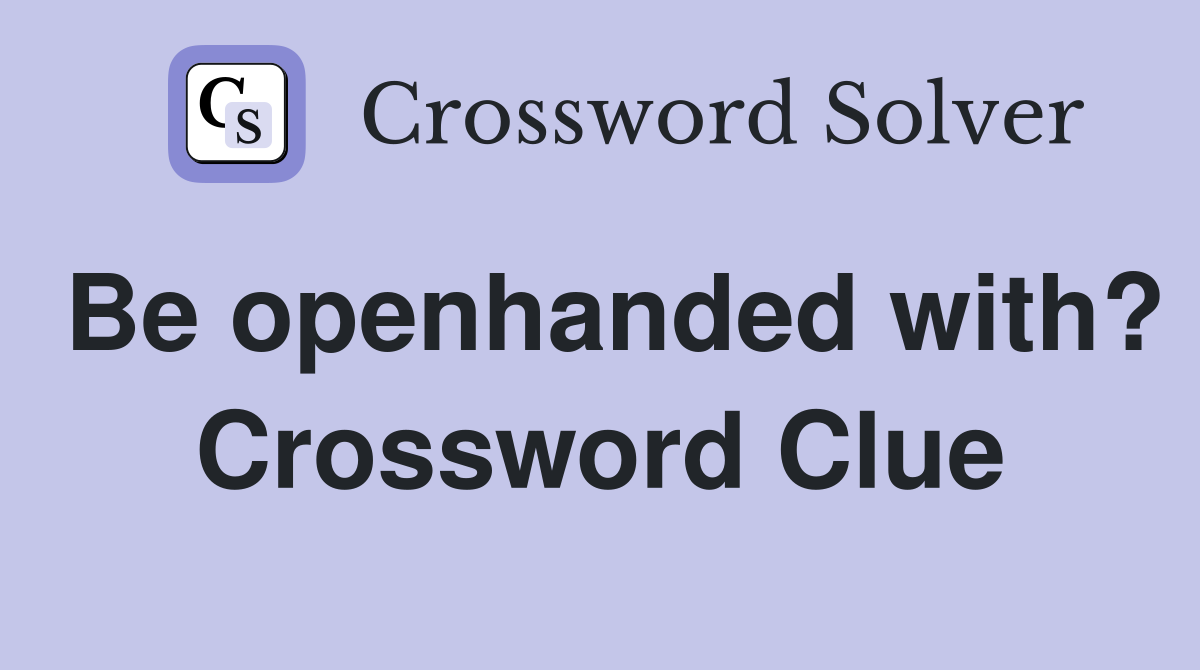 Be openhanded with? Crossword Clue