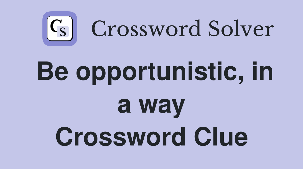 Be opportunistic, in a way Crossword Clue