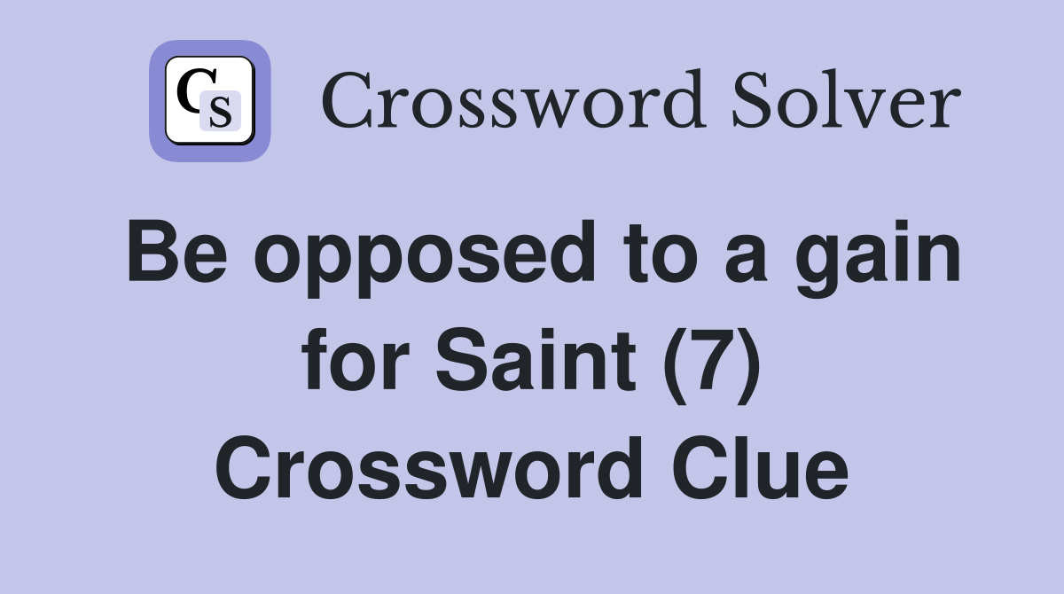 Be opposed to a gain for Saint (7) Crossword Clue