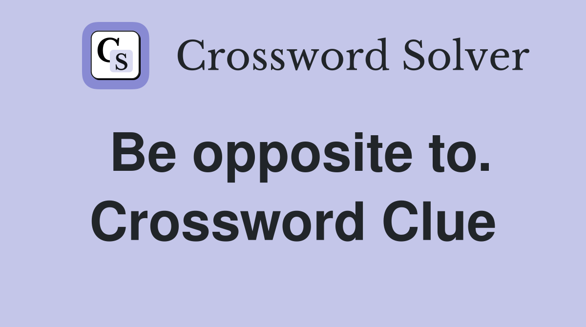 Be opposite to. Crossword Clue