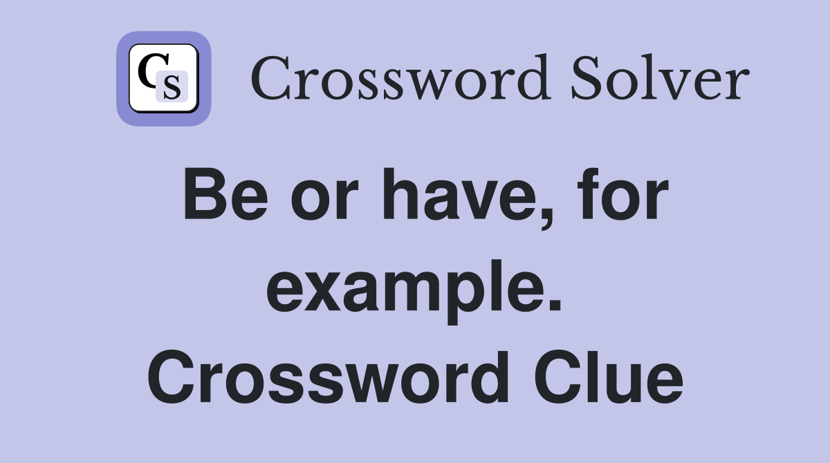 Be or have, for example. Crossword Clue