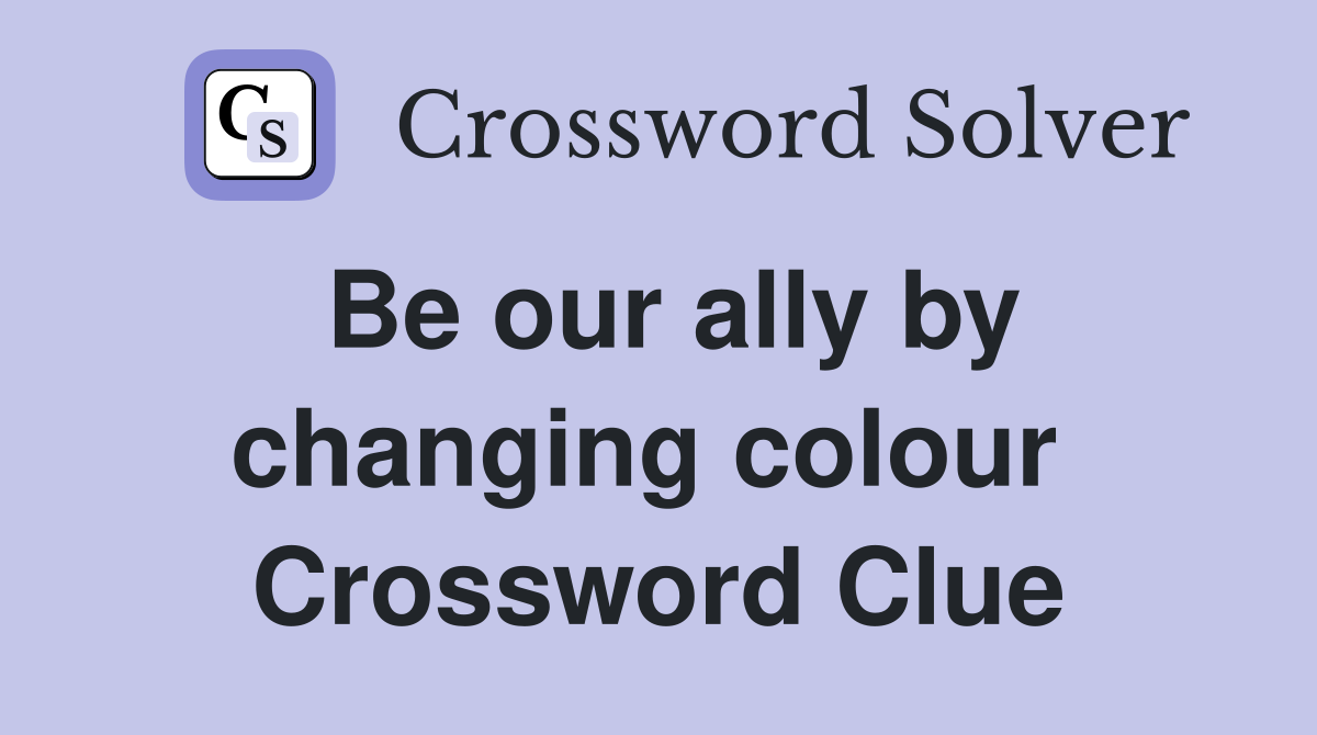 Be our ally by changing colour  Crossword Clue
