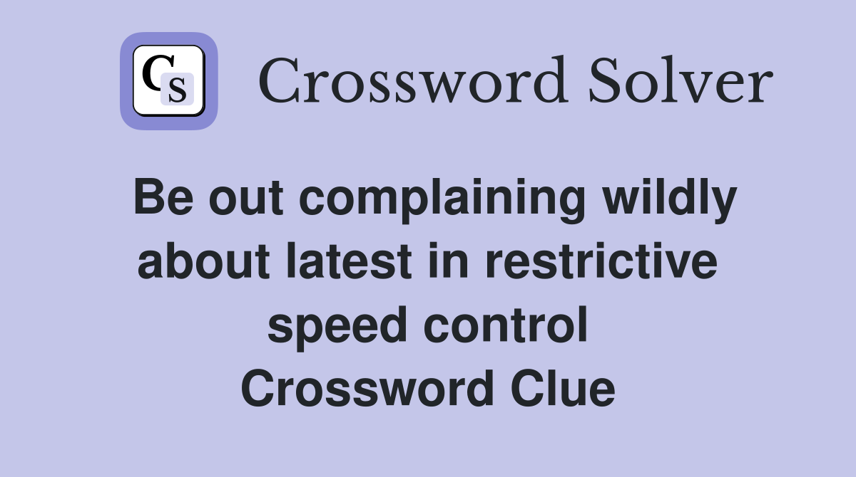 Be out complaining wildly about latest in restrictive speed control Crossword Clue