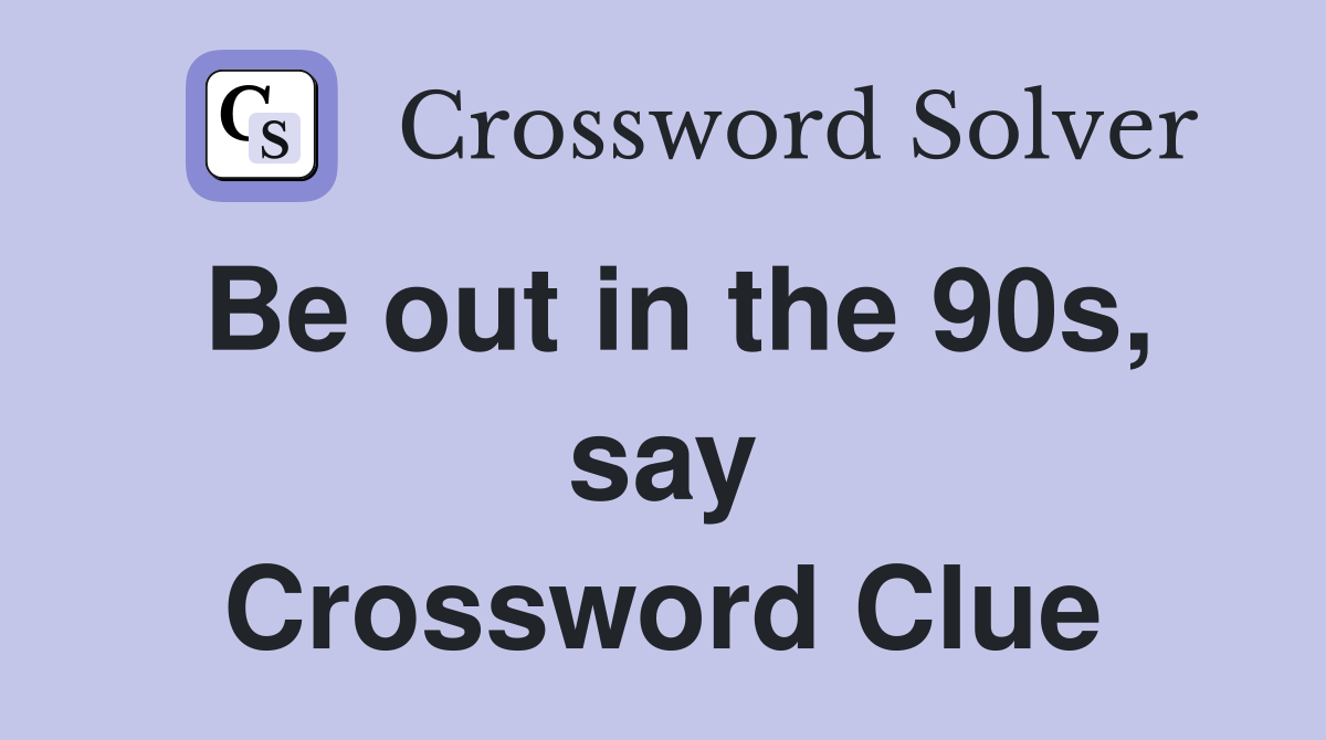 Be out in the 90s, say Crossword Clue