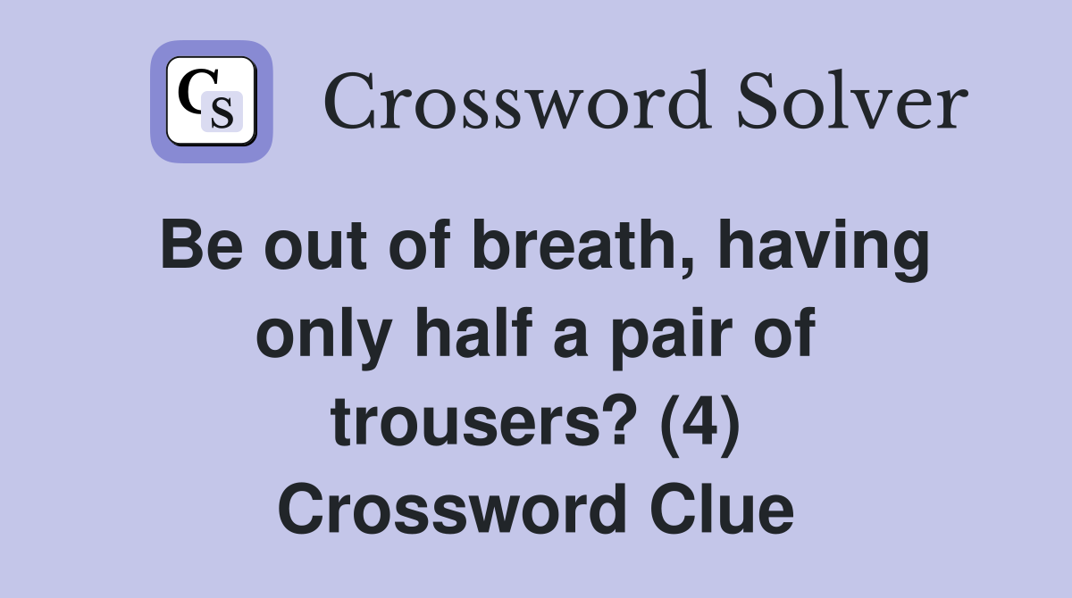 Be out of breath, having only half a pair of trousers? (4) Crossword Clue