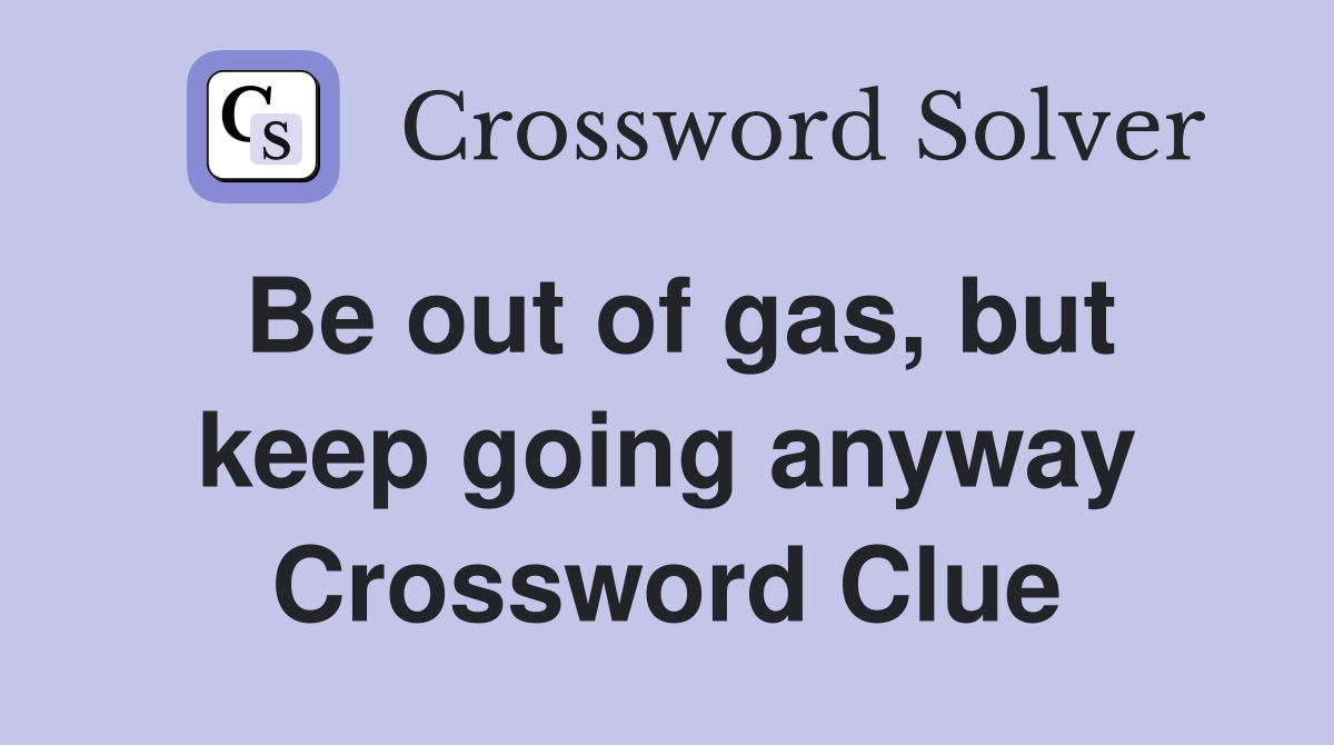 Be out of gas, but keep going anyway Crossword Clue