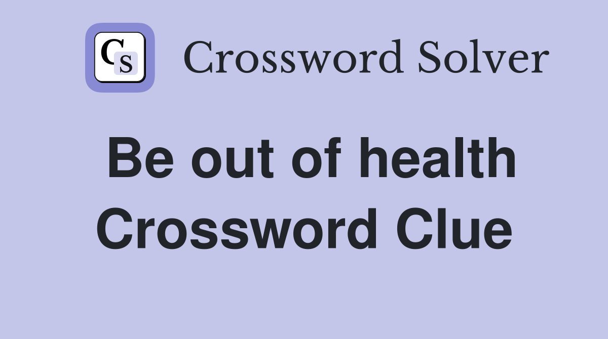 Be out of health Crossword Clue