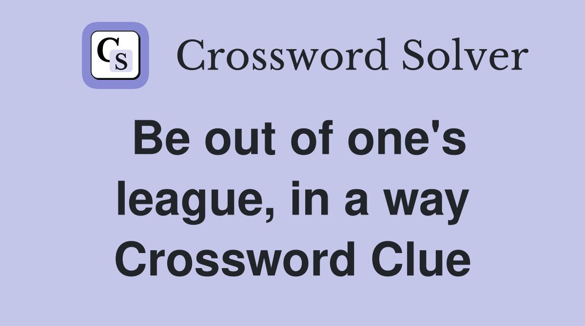 Be out of one's league, in a way Crossword Clue
