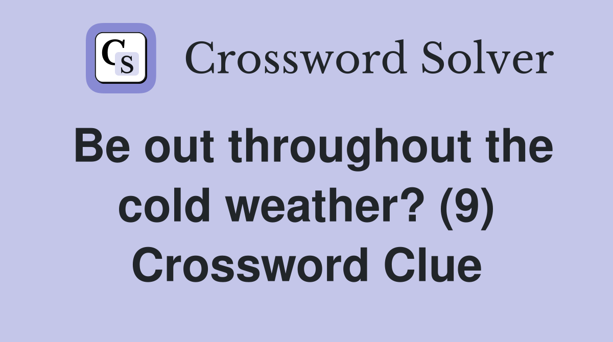 Be out throughout the cold weather? (9) Crossword Clue