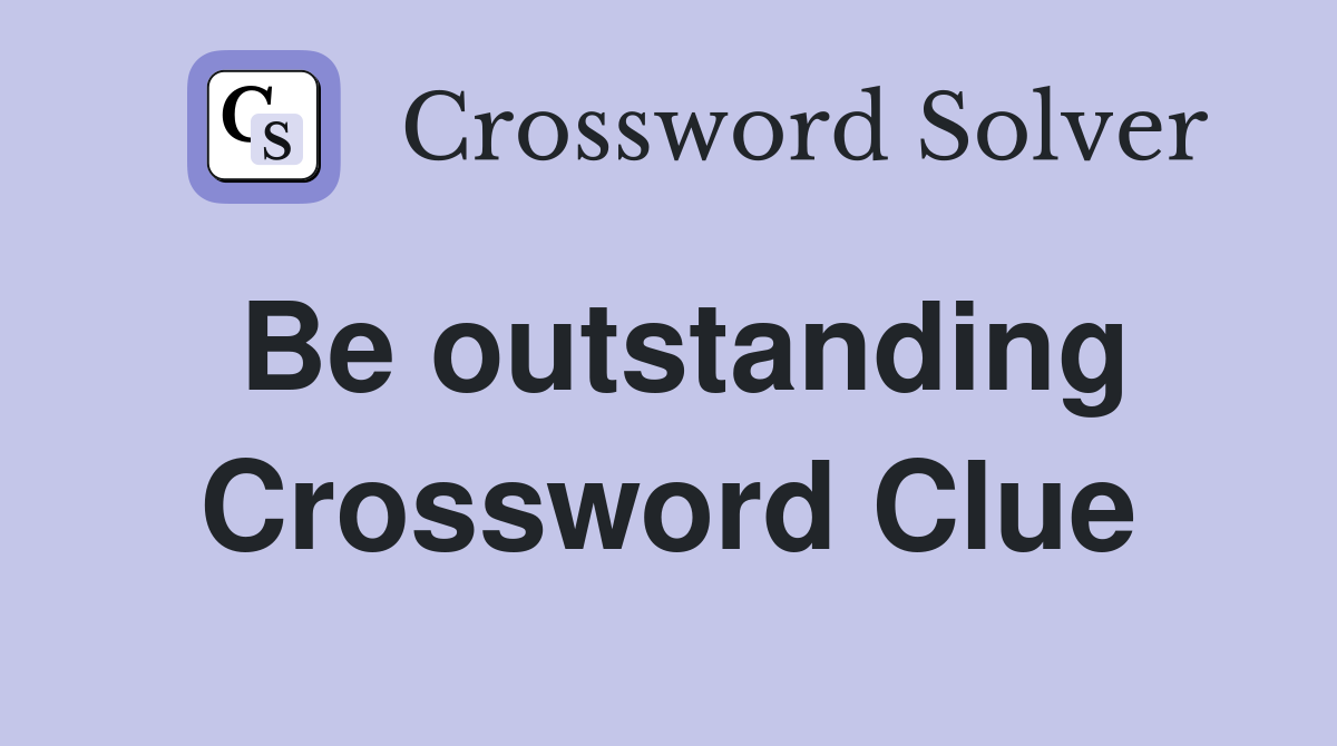 Be outstanding Crossword Clue