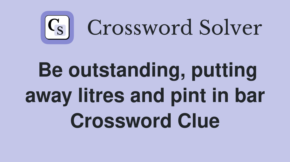 Be outstanding, putting away litres and pint in bar Crossword Clue