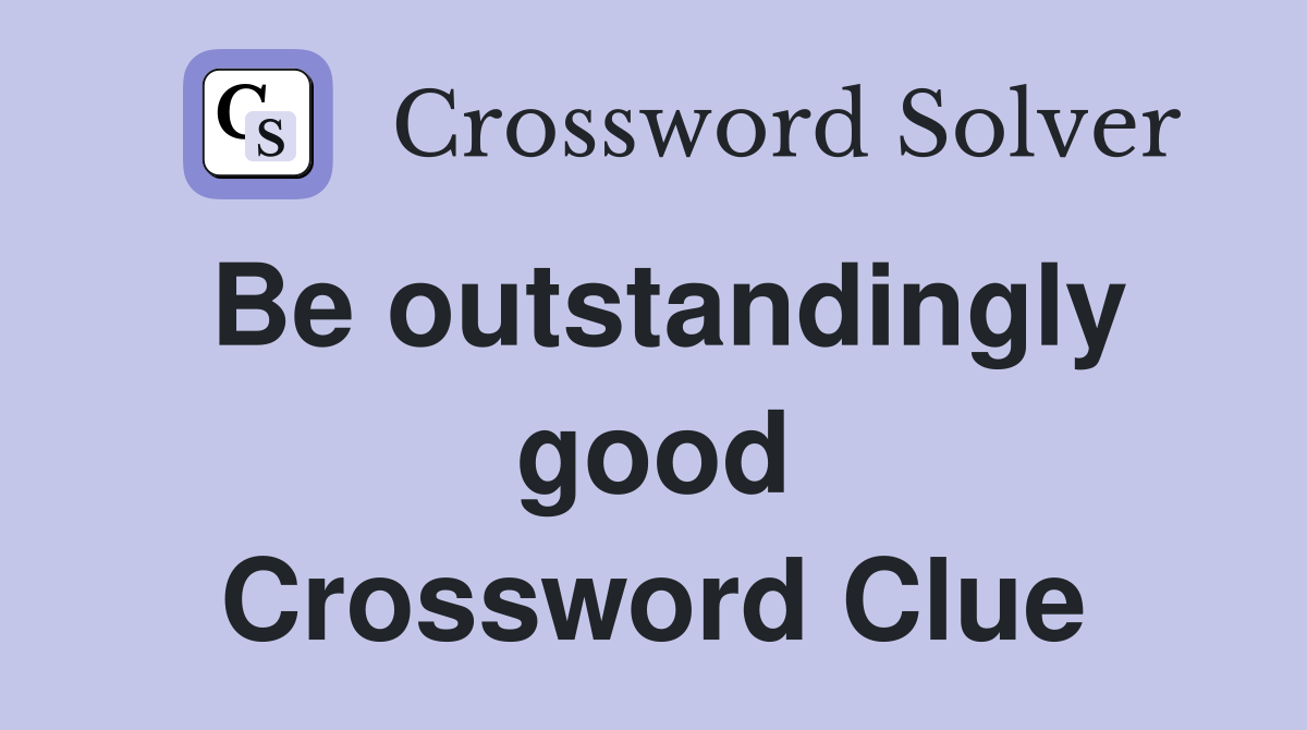 Be outstandingly good Crossword Clue