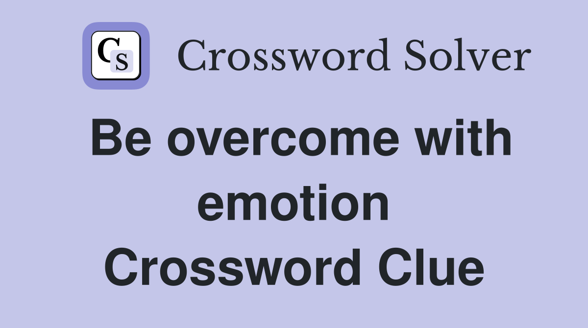 Be overcome with emotion Crossword Clue