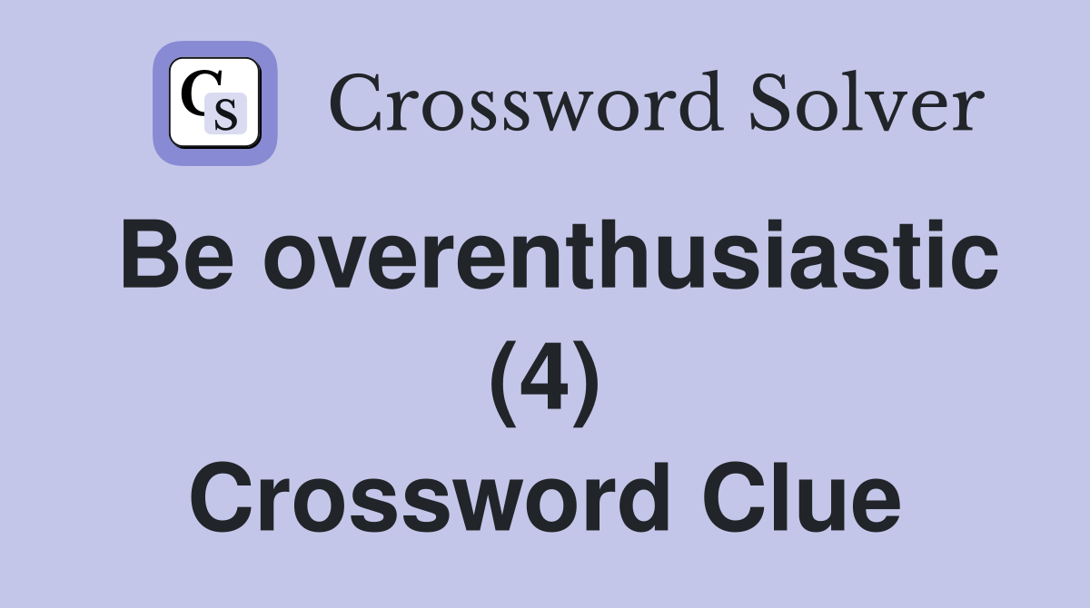 Be overenthusiastic (4) Crossword Clue