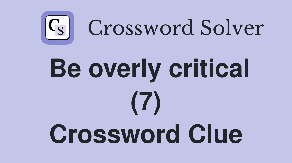 Be overly critical (7) Crossword Clue