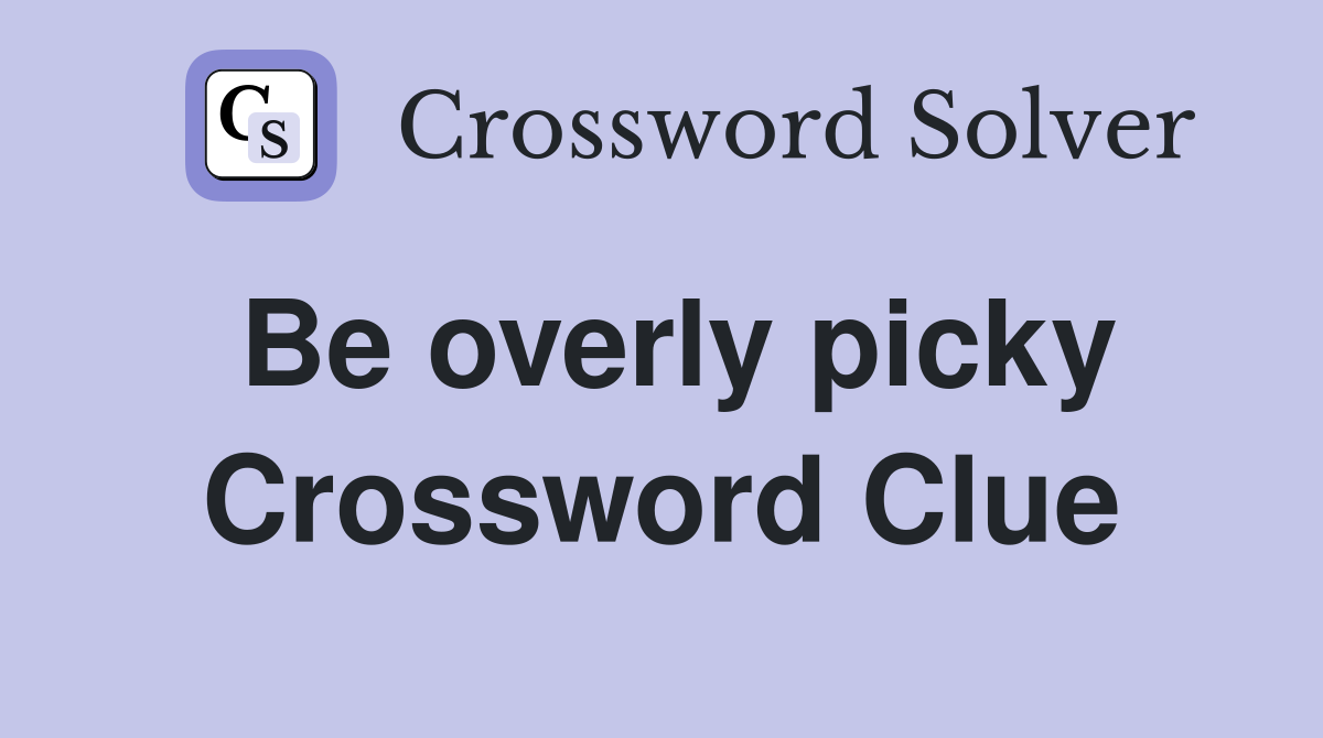 Be overly picky Crossword Clue