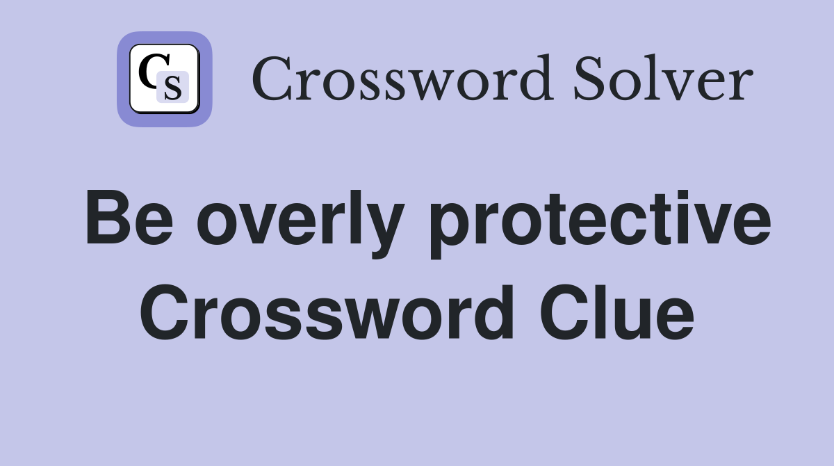 Be overly protective Crossword Clue