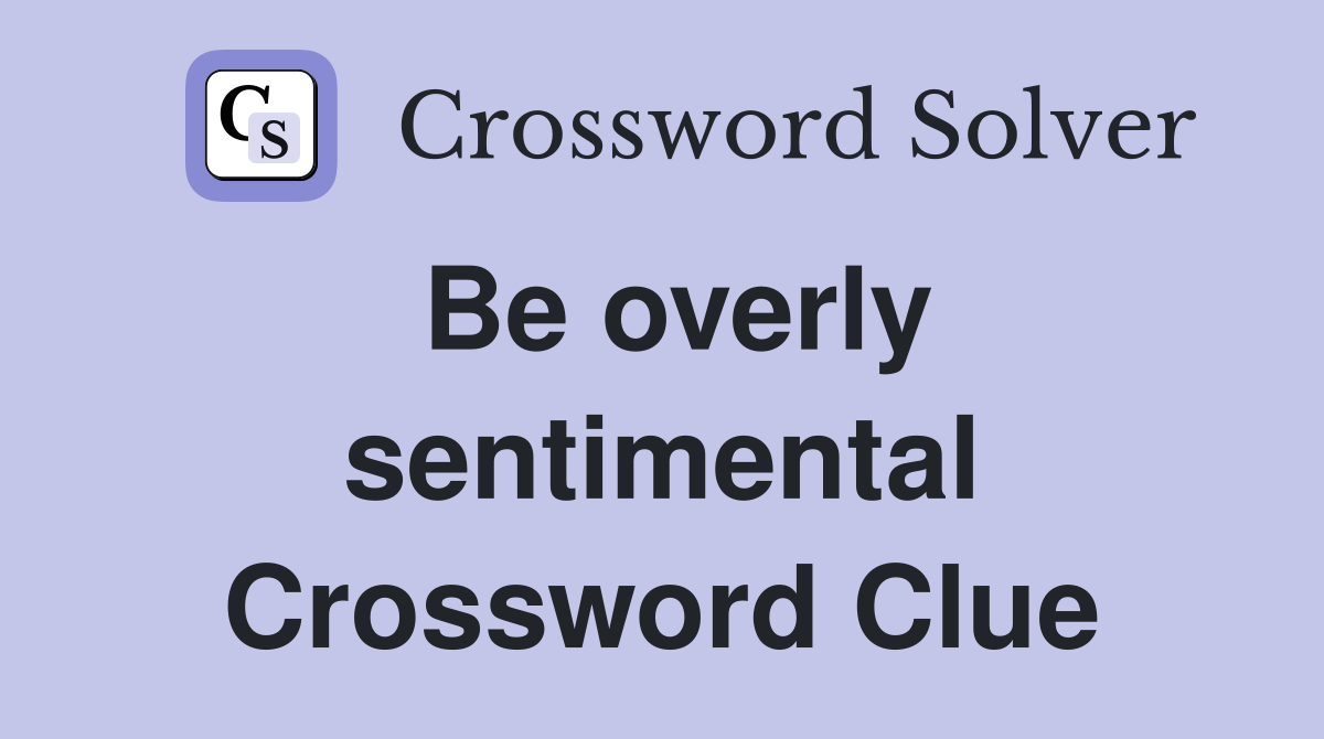Be overly sentimental Crossword Clue