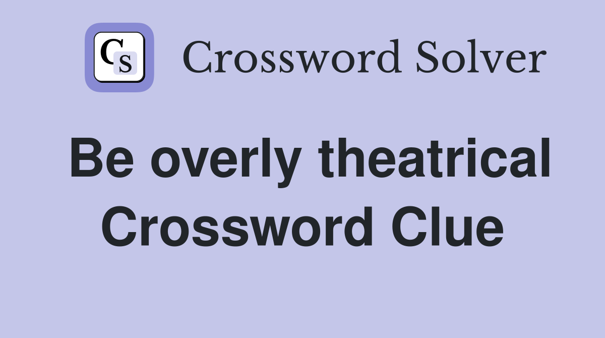 Be overly theatrical Crossword Clue